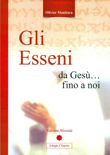 Gli Esseni da Gesù... fino a noi - Olivier Manitara - Libro Alvorada 2013, Schegge d'argento | Libraccio.it