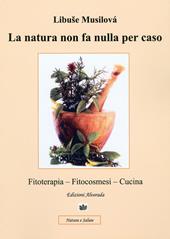 La natura non fa nulla per caso. Fitoterapia, fitocosmesi, cucina