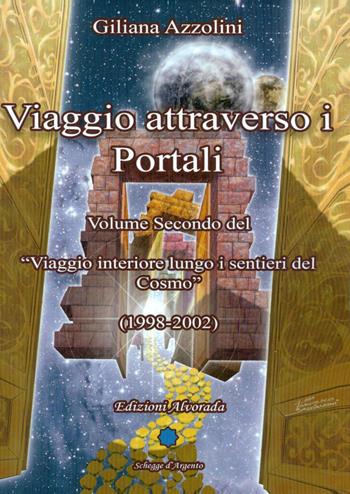 Viaggio attraverso i portali (1998-2002) - Giliana Azzolini - Libro Alvorada 2013, Schegge d'argento | Libraccio.it