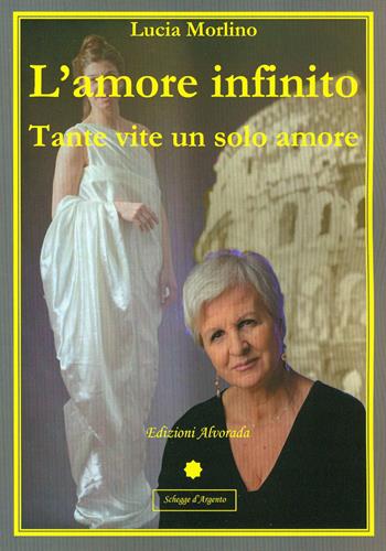 L' amore infinito. Tante vite un solo amore - Lucia Morlino - Libro Alvorada 2014 | Libraccio.it