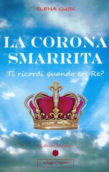 La corona smarrita. Ti ricordi quando eri Re? Con gadget - Elena Guidi - Libro Alvorada 2014, Schegge d'argento | Libraccio.it