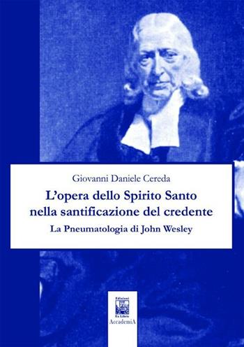 L' opera dello Spirito Santo nella santificazione del credente. La pneumatologia di John Wesley - Giovanni D. Cereda - Libro Edizioni Ex Libris 2012, Accademia | Libraccio.it