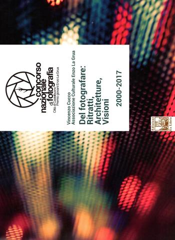 Del fotografare: ritratti, architetture, visioni. Concorso nazionale di fotografia città di Castelbuono. Premio giovani Enzo La Grua 2000-2017. Ediz. illustrata - Vincenzo Cucco - Libro Edizioni Ex Libris 2017, Il mosaico | Libraccio.it