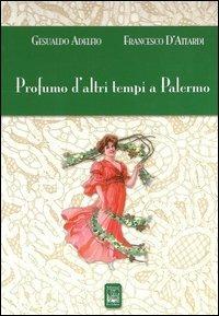 Profumo d'altri tempi a Palermo. Ediz. illustrata - Gesualdo Adelfio, Francesco D'Attardi - Libro Edizioni Ex Libris 2012 | Libraccio.it