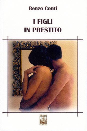 I figli in prestito - Renzo Conti - Libro Edizioni Ex Libris 2017, La biblioteca ideale | Libraccio.it