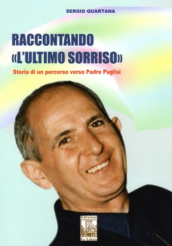 Raccontando «L'ultimo sorriso». Storia di un percorso verso Padre Puglisi - Sergio Quartana - Libro Edizioni Ex Libris 2017, Lo zibaldone | Libraccio.it