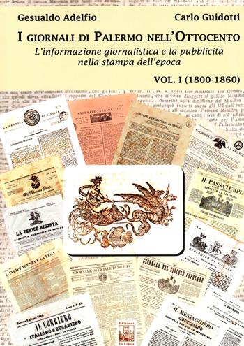 I giornali di Palermo nell'Ottocento. L'informazione giornalistica e la pubblicità nella stampa dell'epoca. Vol. 1: 1800-1860. - Gesualdo Adelfio, Carlo Guidotti - Libro Edizioni Ex Libris 2018, Il mosaico | Libraccio.it