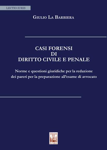 Casi forensi di diritto civile e penale. Norme e questioni giuridiche per la redazione dei pareri per la preparazione all'esame di avvocato - Giulio La Barbiera - Libro Edizioni Ex Libris 2021, Lectio iuris | Libraccio.it