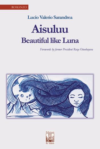 Aisuluu. Bella come la Luna. Ediz. inglese - Lucio Valerio Sarandrea - Libro Edizioni Ex Libris 2021, La biblioteca ideale | Libraccio.it