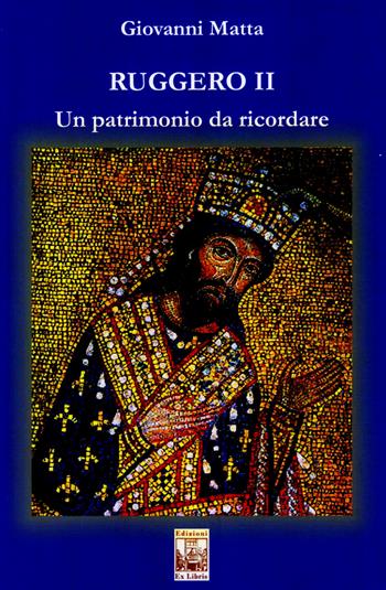 Ruggero II. Un patrimonio da ricordare - Giovanni Matta - Libro Edizioni Ex Libris 2019, Lo zibaldone | Libraccio.it