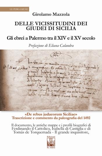 Delle vicissitudini dei giudei di Sicilia. Gli ebrei a Palermo tra il XIV e il XV secolo - Girolamo Mazzola - Libro Edizioni Ex Libris 2019, Le pergamene | Libraccio.it