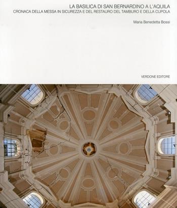 La basilica di San Bernardino a l'Aquila. Cronaca della messa in sicurezza e del restauro del tamburo e della cupola - M. Benedetta Bossi - Libro Verdone 2012 | Libraccio.it