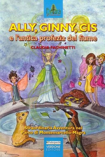 Ally, Ginny, Cis e l'antica profezia del fiume - Claudia Fachinetti - Libro Verdone 2012, Fantura. Fantasia di natura | Libraccio.it