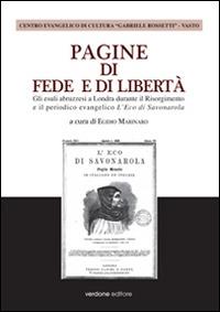 Pagine di fede e di libertà. Gli esuli abruzzesi a Londra durante il Risorgimento e il periodico evangelico l'Eco di Savonarola  - Libro Verdone 2014 | Libraccio.it