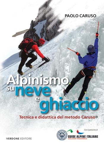 Alpinismo su neve e ghiaccio. Tecnica e didattica del metodo Caruso - Paolo Caruso - Libro Verdone 2014 | Libraccio.it