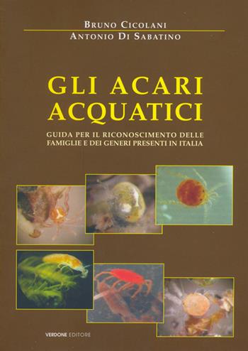 Gli acari acquatici. Guida per il riconoscimento delle famiglie e dei generi presenti in Italia - Bruno Cicolani, Antonio Di Sabatino - Libro Verdone 2014 | Libraccio.it