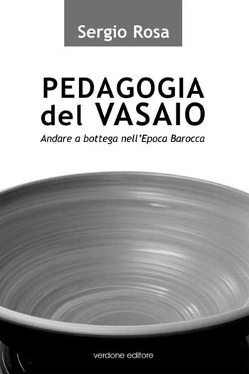 Pedagogia del vasaio. Andare a bottega nell'epoca barocca - Sergio Rosa - Libro Verdone 2016, Conosci l'Abruzzo | Libraccio.it