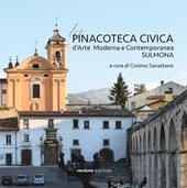 La Pinacoteca Civica d'Arte Moderna e Contemporanea. Sulmona. Ediz. illustrata
