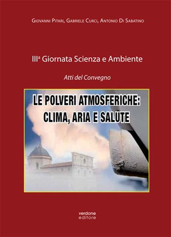 Le polveri atmosferiche: clima, aria e salute. 3ª Giornata scienza e ambiente. Atti del Convegno - Giovanni Pitari, Gabriele Curci, Antonio Di Sabatino - Libro Verdone 2017 | Libraccio.it