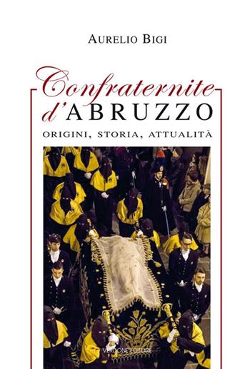 Confraternite d'Abruzzo. Origini, storia, attualità - Aurelio Bigi - Libro Verdone 2017 | Libraccio.it
