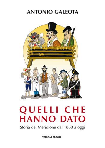 Quelli che hanno dato. Storia del Meridione dal 1860 a oggi - Antonio Galeota - Libro Verdone 2018 | Libraccio.it