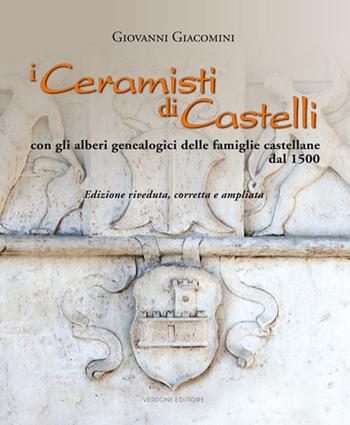 I ceramisti di Castelli. Con gli alberi genealogici delle famiglie castellane dal 1500. Ediz. illustrata - Giovanni Giacomini - Libro Verdone 2018 | Libraccio.it