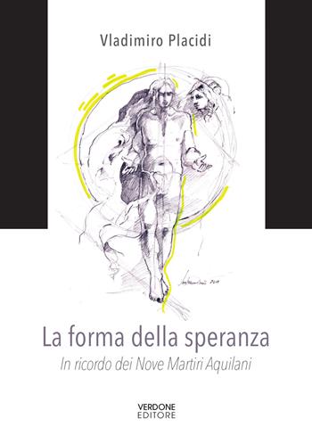 La forma della speranza. In ricordo dei nove martiri aquilani - Vladimiro Placidi - Libro Verdone 2019 | Libraccio.it