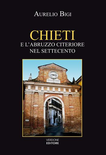 Chieti e l’Abruzzo citeriore nel Settecento - Aurelio Bigi - Libro Verdone 2022 | Libraccio.it