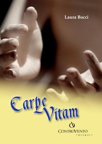 Carpe vitam - Laura Bocci - Libro Controvento Editrice 2014 | Libraccio.it