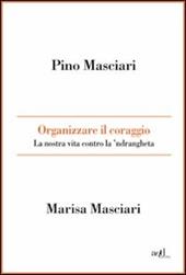 Organizzare il coraggio. La nostra vita contro la 'ndrangheta