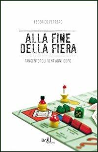 Alla fine della fiera. Tangentopoli vent'anni dopo - Federico Ferrero - Libro ADD Editore 2012, Saggi | Libraccio.it