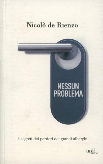 Nessun problema. I segreti dei portieri dei grandi alberghi - Nicolò De Rienzo - Libro ADD Editore 2011, Saggi | Libraccio.it
