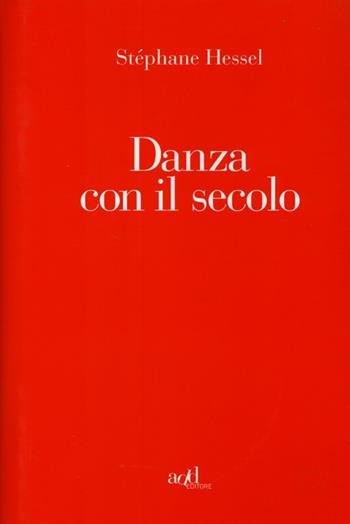 Danza con il secolo - Stéphane Hessel - Libro ADD Editore 2011, Saggi | Libraccio.it