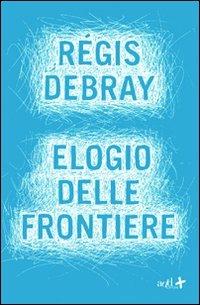 Elogio delle frontiere - Régis Debray - Libro ADD Editore 2012, Saggi | Libraccio.it