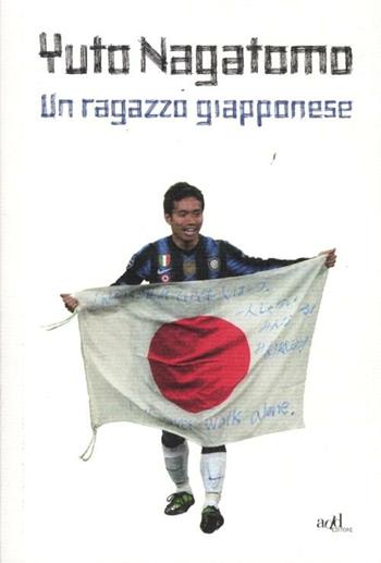 Un ragazzo giapponese - Yuto Nagatomo - Libro ADD Editore 2012, Sport | Libraccio.it