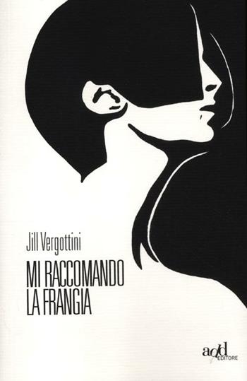 Mi raccomando la frangia - Jill Vergottini - Libro ADD Editore 2012, Saggi | Libraccio.it