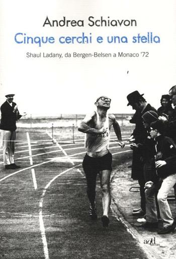 Cinque cerchi e una stella. Shaul Ladany, da Bergen-Belsen a Monaco '72 - Andrea Schiavon - Libro ADD Editore 2012, Sport | Libraccio.it