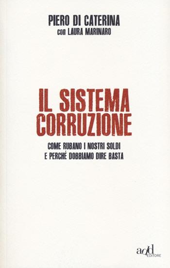 Il sistema corruzione. Come rubano i nostri soldi e perché dobbiamo dire basta - Piero Di Caterina - Libro ADD Editore 2013, Saggi | Libraccio.it