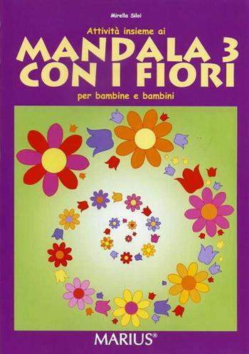Attività insieme ai mandala 3 con i fiori. Per la Scuola materna - Mirella Siloi - Libro Marius 2014 | Libraccio.it