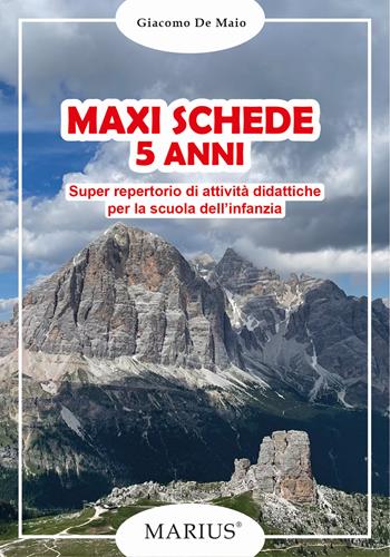Maxi schede 5 anni. Super repertorio di attività didattiche per la scuola dell'infanzia - Giacomo De Maio - Libro Marius 2022 | Libraccio.it