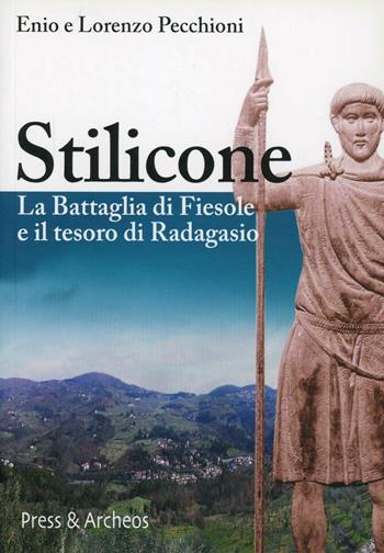 Stilicone. La battaglia di Fiesole e il tesoro di Radagasio - Enio Pecchioni, Lorenzo Pecchioni - Libro Press & Archeos 2021 | Libraccio.it