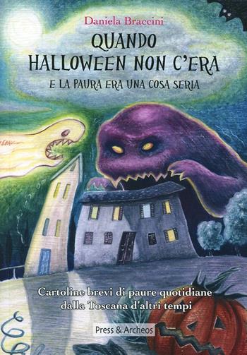 Quando Halloween non c'era e la paura era una cosa seria. Cartoline brevi di paure quotidiane dalla Toscana d'altri tempi. Ediz. illustrata - Daniela Braccini - Libro Press & Archeos 2012 | Libraccio.it