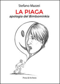 La piaga. Apologia del bimbominkia - Stefano Mazzei - Libro Press & Archeos 2015 | Libraccio.it