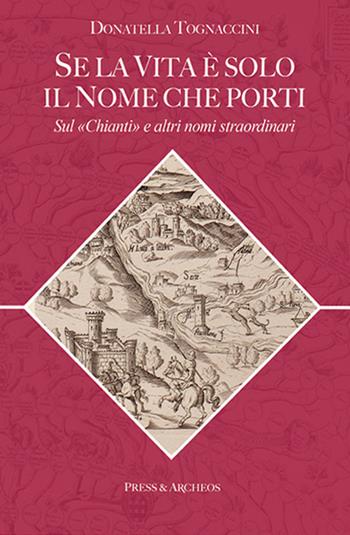 Se la vita è solo il nome che porti. Sul «Chianti» e altri nomi straordinari - Donatella Tognaccini - Libro Press & Archeos 2016, Nuova storiografia | Libraccio.it