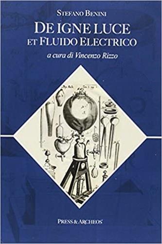 De igne luce et fluido electrico. Testo latino a fronte - Vincenzo Rizzo, Stefano Benini - Libro Press & Archeos 2021 | Libraccio.it