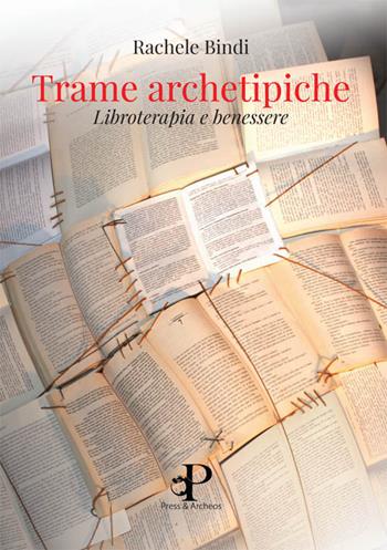 Trame archetipiche. Libroterapia e benessere - Rachele Bindi - Libro Press & Archeos 2021 | Libraccio.it