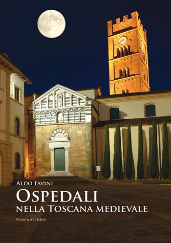 Ospedali nella Toscana medievale - Aldo Favini - Libro Press & Archeos 2021, Nuova storiografia | Libraccio.it