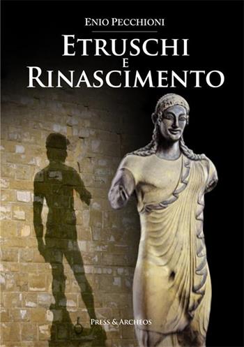 Etruschi e rinascimento - Enio Pecchioni, Francesco Pollastri, Giovanni Spini - Libro Press & Archeos 2018 | Libraccio.it