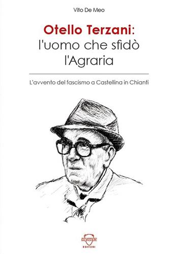 Otello Terzani. L'uomo che sfidò l'agraria. L'avvento del fascismo a Castellina in Chianti - Vito De Meo - Libro Press & Archeos 2021 | Libraccio.it