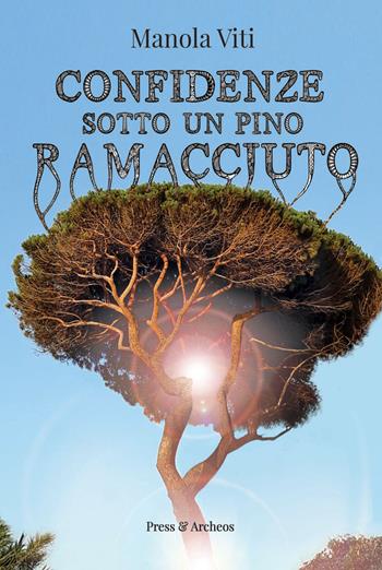Confidenze sotto un pino ramacciuto - Manola Viti - Libro Press & Archeos 2018, Narrativa | Libraccio.it